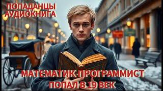 АУДИОКНИГА : Математик програмист попал в 19 век. ПОПАДАНЦЫ