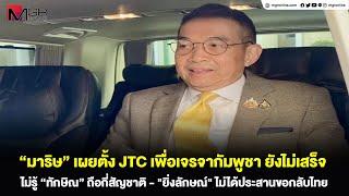 ”มาริษ“ เผยตั้ง JTC เพื่อเจรจากัมพูชา ยังไม่เสร็จ ไม่รู้ “ทักษิณ” ถือกี่สัญชาติ