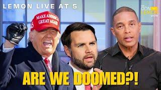 Lemon LIVE at 5 | ARE WE DOOMED?! - November 8th, 2024