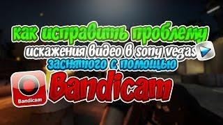 Как исправить проблему искажения видео в Sony Vegas заснятого с помощью Bandicam