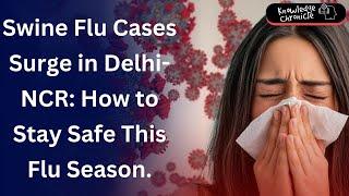 Swine Flu Outbreak in Delhi-NCR: Symptoms, Prevention & Must-Know Safety Tips.