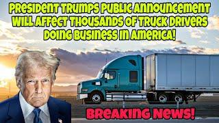 President Trumps Public Announcement Will Affect Thousands Of Truck Drivers Jobs! Is This Good?