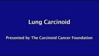 Carcinoid Cancer Foundation Presents "Lung Carcinoid"