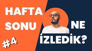 Hafta Sonu Ne İzledik? #4