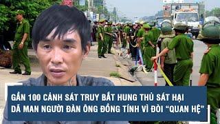 Gần 100 cảnh sát truy bắt hung thủ sát hại dã man người đàn ông đồng tính vì đòi “quan hệ”