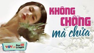 Truyện Đời Nghe Mà Xót Xa - KHÔNG CHỒNG MÀ CHỬA | Đọc Truyện Đêm Khuya Đài Tiếng Nói Việt Nam VOV