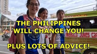 THE PHILIPPINES WILL CHANGE YOU!  MY ADVICE: