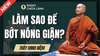 Sư Minh Niệm - Làm Sao Để BỚT NÓNG GIẬN? | Radio Chữa Lành