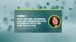 BRIGHT S210 Lisa Rohde: Why Online Learning Can Be Liberating for Students With IEP and 504 Plans