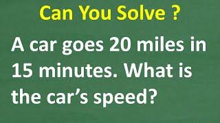 A car goes 20 miles in 15 minutes, how FAST is the car going in mph (miles per hour)?