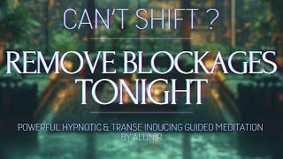 CAN'T SHIFT? REMOVE YOUR BLOCKAGES TONIGHT  Deep Powerful Hypnosis