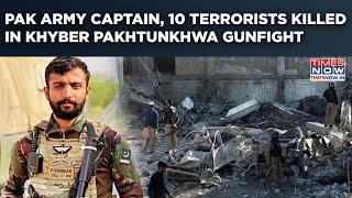Khyber Pakhtunkhwa Gunfight: Pakistan Terror Attack| Army Captain, 10 TTP Terrorists Killed? Watch