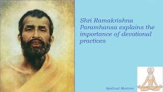 Shri Ramakrishna Paramhansa explains the importance of devotional practices