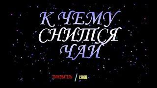 ТОЛКОВАТЕЛЬ СНОВ ~ ЧАЙ ВО СНЕ, К ЧЕМУ СНИТСЯ.  СОННИК.