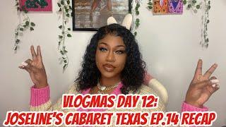 VLOGMAS DAY 12: JOSELINE’S CABARET TEXAS EP. 14 RECAP