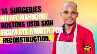 My Story: Kiga Giakwa Kia Undurume Giatumirwo Na Nyama Ciakanua | 14 SURGERIES ON MY MANHOOD