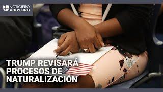 Migrantes que se naturalizaron, en la mira del gobierno Trump: ¿qué pone en riesgo su ciudadanía?