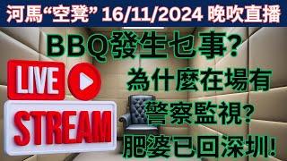 河馬“空凳” 16/11/2024 晚吹直播 - 25網臺又要開直播! BBQ發生乜事? 為什麼在場有警察監視? 肥婆已回深圳!