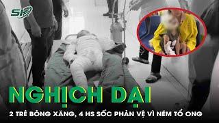 Cảnh báo tai nạn từ trò nghịch dại: 2 trẻ bỏng nặng do xăng, 4 hs sốc phản vệ vì ném tổ ong | SKĐS