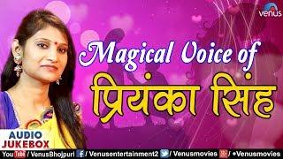 Magical Voice Of प्रियंका सिंह | Priyanka Singh | Audio Jukebox | Bhojpuri Songs