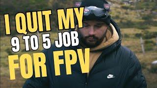 I Quit My 9 to 5 Job To Fly FPV Drones Full Time...