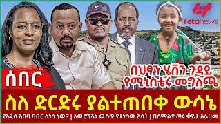 Ethiopia - ስለ ድርድሩ ያልተጠበቀ ውሳኔ፣ በህፃን ሄቨን ጉዳይ የሚኒስቴሩ መግለጫ፣ የአዲስ አበባ ባቡር ሊነሳ ነው?፣  በሶማሊያ ጦሩ ቆይታ አራዘመ