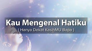 KAU MENGENAL HATIKU  ( HANYA DEKAT KASIHMU BAPA ) [ LIRIK & COVER ]