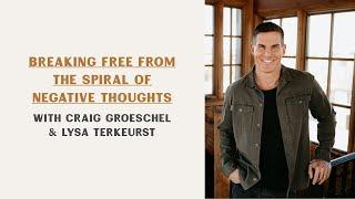 Breaking Free From the Spiral of Negative Thoughts | Craig Groeschel & Lysa TerKeurst