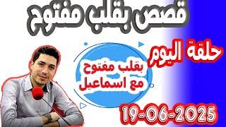 حلقة الكاملة بقلب مفتوح مع اسماعيل 2025-06-19 bi kalb maftouh m3a Ismail