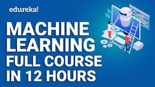 Machine Learning Full Course - 12 Hours | Machine Learning Roadmap [2024] | Edureka