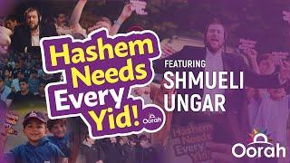 Hashem Needs Every Yid ft. Shmueli Ungar | An Oorah Original