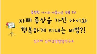 자폐 증상을 가진 아이를 키우는 부모님을 위한 영상