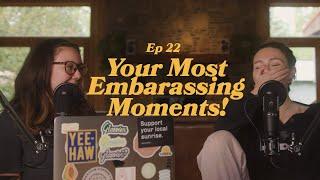 Ep 22: Your Most Embarrassing Moments!