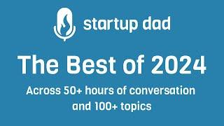 The Best of Startup Dad 2024 - Scott Belsky, Nir Eyal, Tod Francis, Immad Akhund, Siqi Chen & more!