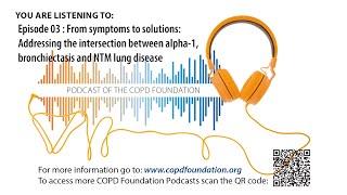 Episode 3 : Symptoms to solutions: Relationship between alpha-1, bronchiectasis and NTM lung disease