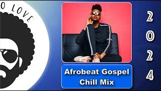 Afrobeat Gospel Chill MixTape | DJ Afro Love (2024)