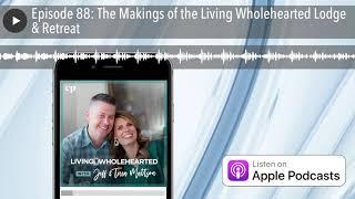 Episode 88: The Makings of the Living Wholehearted Lodge & Retreat