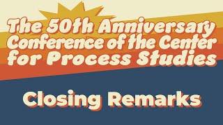 Closing Remarks | The 50th Anniversary Conference of the Center for Process Studies