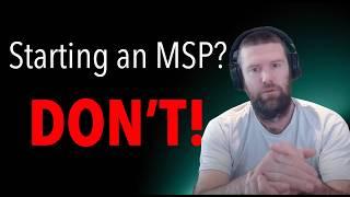 Thinking About Starting an MSP? DON'T!