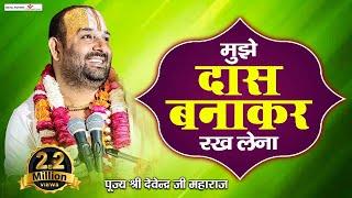 मुझे दास बनाकर रख लेना | Mujhe Das Banakar Rakh Lena | पूज्य श्री देवेन्द्र जी महाराज Mob 8318308580