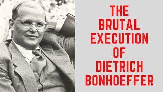 The BRUTAL Execution Of Dietrich Bonhoeffer - Resisting The Nazis