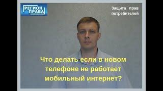 Защита прав потребителей. Что делать если в новом телефоне не работает мобильный интернет?