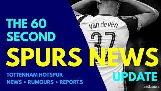 THE 60 SECOND SPURS NEWS UPDATE: van de Ven "Back Soon!" Timo, Interest in Drăgușin and Kulusevski