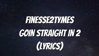 Finesse2Tymes - Goin Straight In 2 (Lyrics)