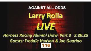 #116  3.20.25 Larry Rolla LIVE! Horse Racing Alumni Show #3 Guests: Freddie Hudson & Joe Guarino