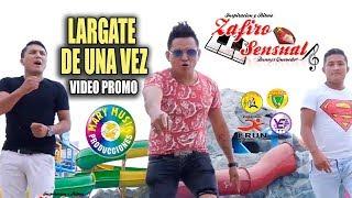 ZAFIRO SENSUAL - LARGATE DE UNA VEZ [VIDEO PROMO 2018] MARY MUSIC PRODUCCIONES.