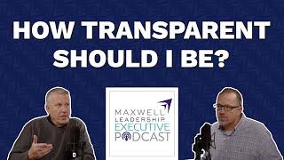 Can Leaders Have Too Much Transparency? (Maxwell Leadership Executive Podcast)