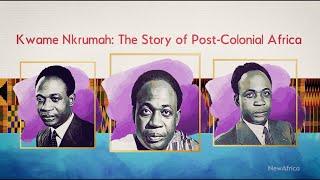 Kwame Nkrumah: The Story of Post-Colonial Africa