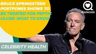 Bruce Springsteen Postpones Shows to be Treated for Peptic Ulcer | Celebrity Health | Sharecare