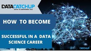 How to become successful in a Data Science Career